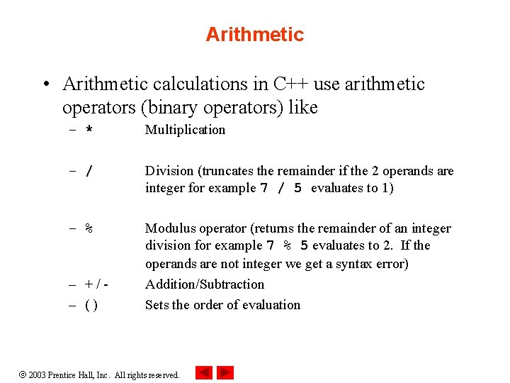 Arithmetic • Arithmetic calculations in C++ use arithmetic operators (binary operators) like – *