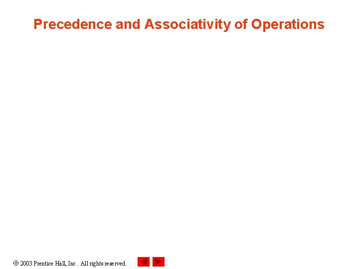 Precedence and Associativity of Operations 2003 Prentice Hall, Inc. All rights reserved. 