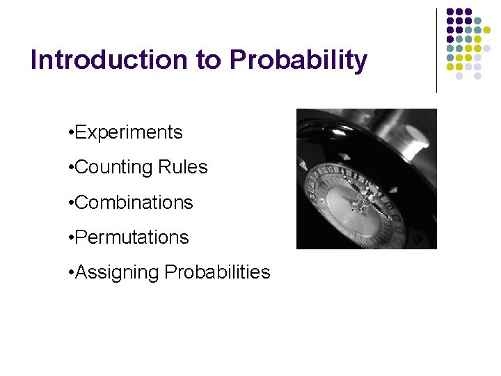 Introduction to Probability • Experiments • Counting Rules • Combinations • Permutations • Assigning