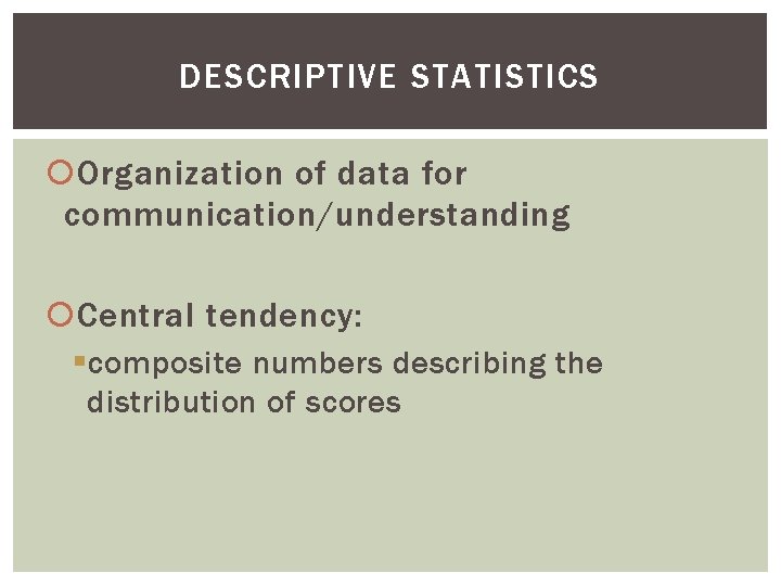 DESCRIPTIVE STATISTICS Organization of data for communication/understanding Central tendency: § composite numbers describing the