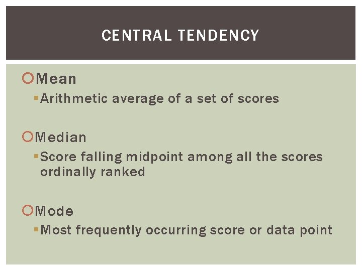 CENTRAL TENDENCY Mean § Arithmetic average of a set of scores Median § Score