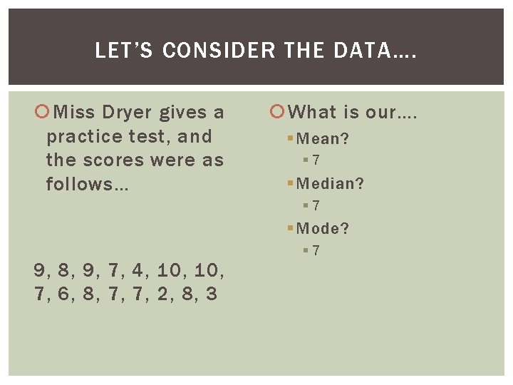 LET’S CONSIDER THE DATA…. Miss Dryer gives a practice test, and the scores were