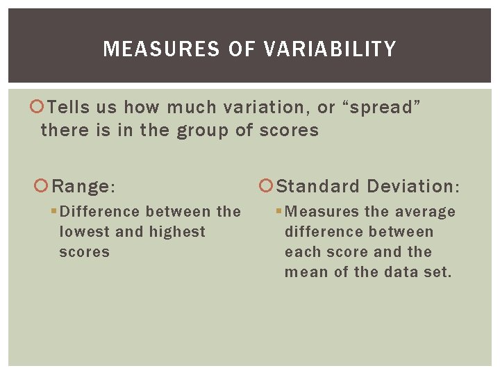 MEASURES OF VARIABILITY Tells us how much variation, or “spread” there is in the