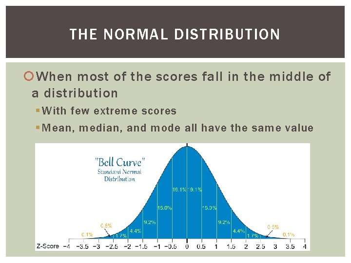 THE NORMAL DISTRIBUTION When most of the scores fall in the middle of a