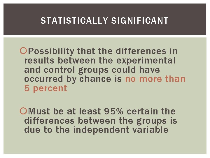 STATISTICALLY SIGNIFICANT Possibility that the differences in results between the experimental and control groups