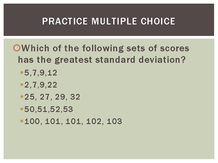 PRACTICE MULTIPLE CHOICE Which of the following sets of scores has the greatest standard