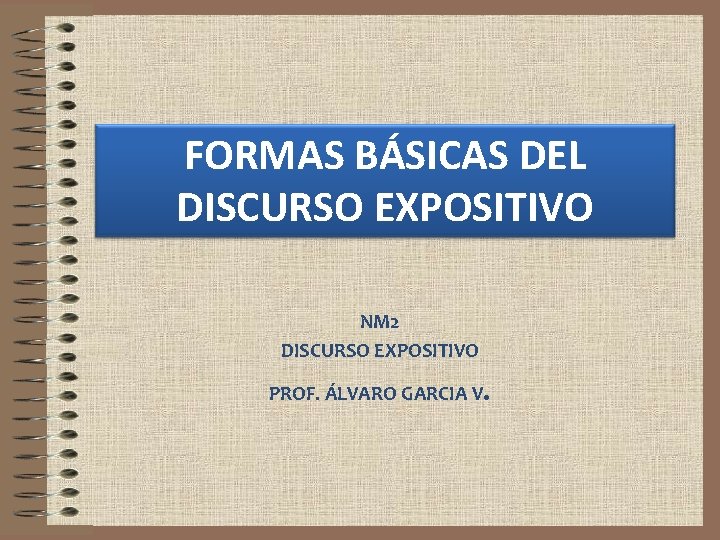 FORMAS BÁSICAS DEL DISCURSO EXPOSITIVO NM 2 DISCURSO EXPOSITIVO PROF. ÁLVARO GARCIA V .