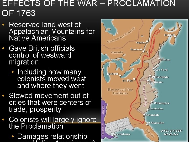 EFFECTS OF THE WAR – PROCLAMATION OF 1763 • Reserved land west of Appalachian EFFECTS OF THE WAR – PROCLAMATION OF 1763 • Reserved land west of Appalachian