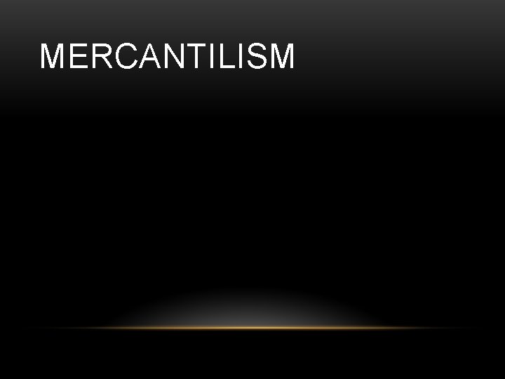 MERCANTILISM MERCANTILISM