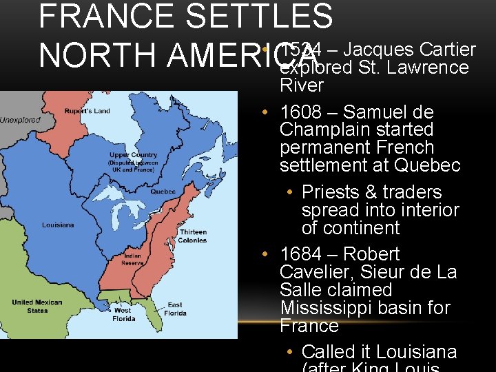 FRANCE SETTLES • 1534 – Jacques Cartier NORTH AMERICA explored St. Lawrence River • FRANCE SETTLES • 1534 – Jacques Cartier NORTH AMERICA explored St. Lawrence River •