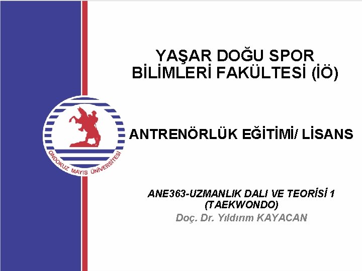 YAŞAR DOĞU SPOR BİLİMLERİ FAKÜLTESİ (İÖ) ANTRENÖRLÜK EĞİTİMİ/ LİSANS ANE 363 -UZMANLIK DALI VE