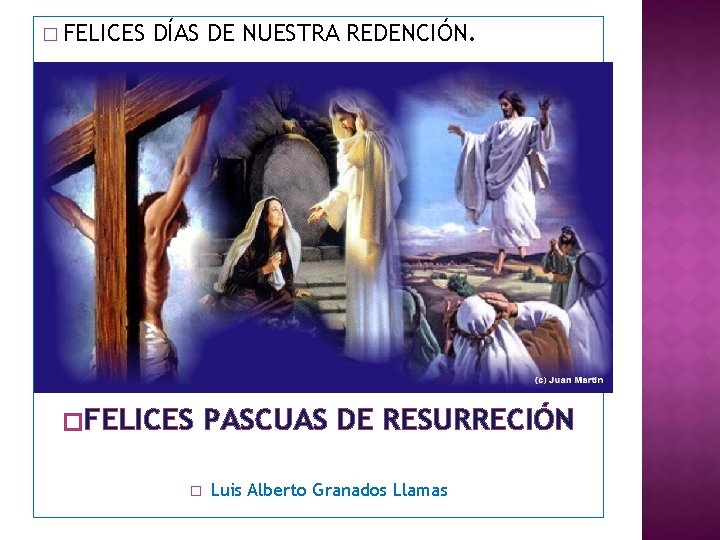 � FELICES DÍAS DE NUESTRA REDENCIÓN. �FELICES � PASCUAS DE RESURRECIÓN Luis Alberto Granados