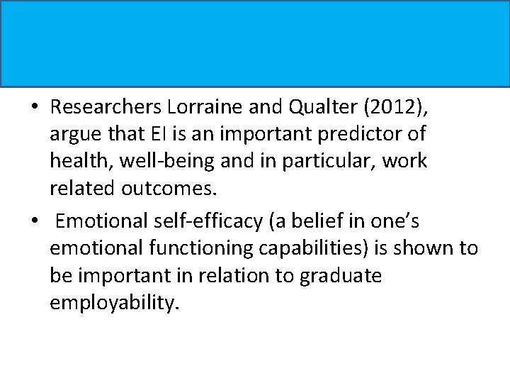 • Researchers Lorraine and Qualter (2012), argue that EI is an important predictor • Researchers Lorraine and Qualter (2012), argue that EI is an important predictor