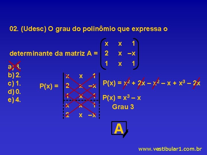 02. (Udesc) O grau do polinômio que expressa o x determinante da matriz A