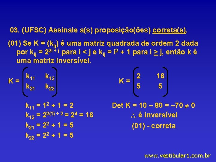 03. (UFSC) Assinale a(s) proposição(ões) correta(s). (01) Se K = (kij) é uma matriz