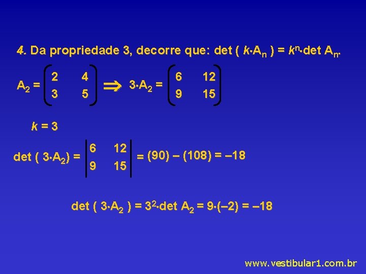 4. Da propriedade 3, decorre que: det ( k An ) = kn det