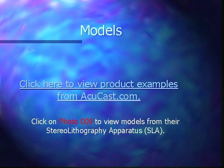 Models Click here to view product examples from Acu. Cast. com. Click on Photo