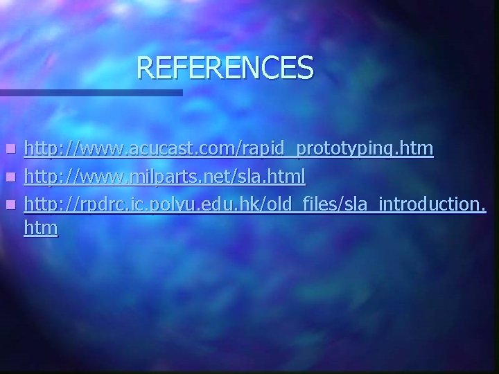 REFERENCES http: //www. acucast. com/rapid_prototyping. htm n http: //www. milparts. net/sla. html n http: