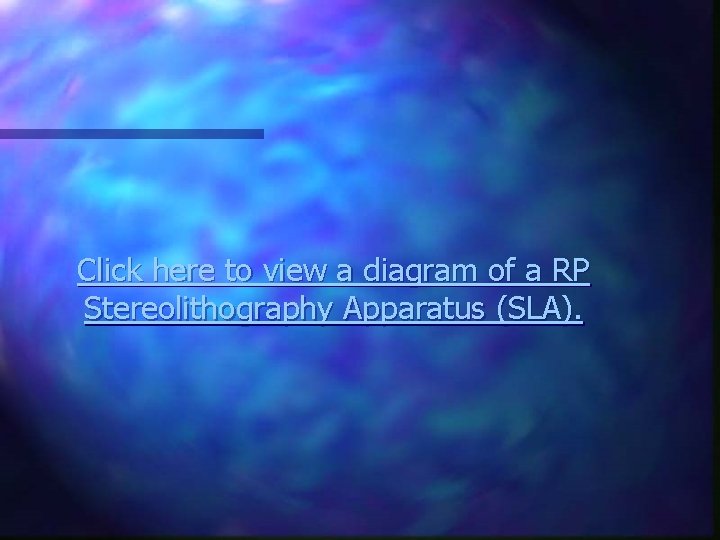 Click here to view a diagram of a RP Stereolithography Apparatus (SLA). 