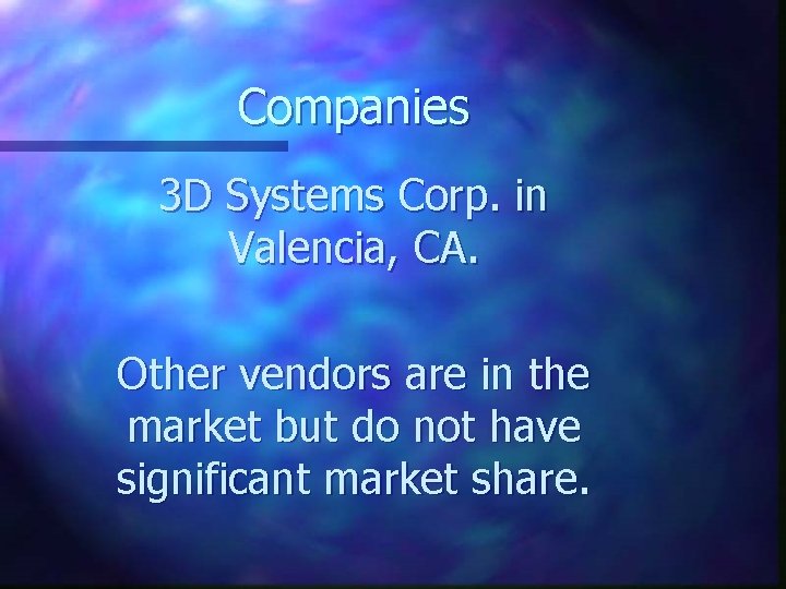 Companies 3 D Systems Corp. in Valencia, CA. Other vendors are in the market