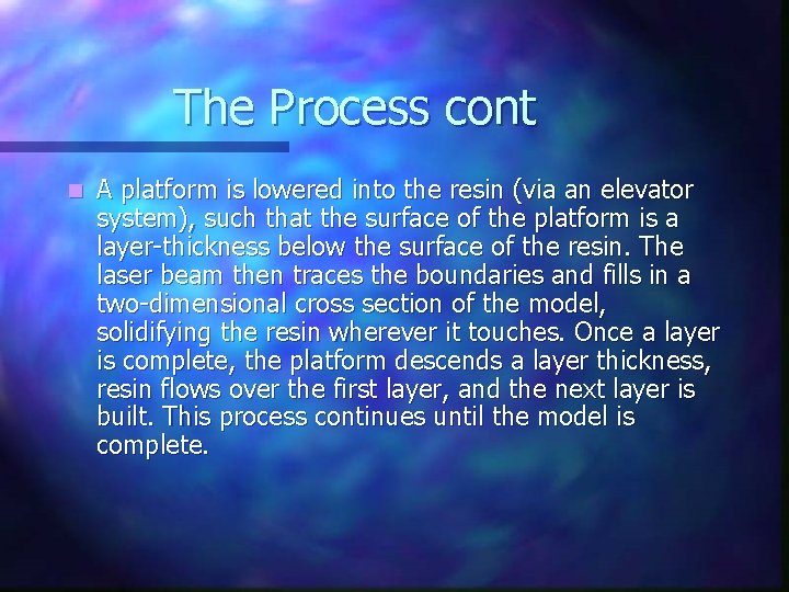 The Process cont n A platform is lowered into the resin (via an elevator