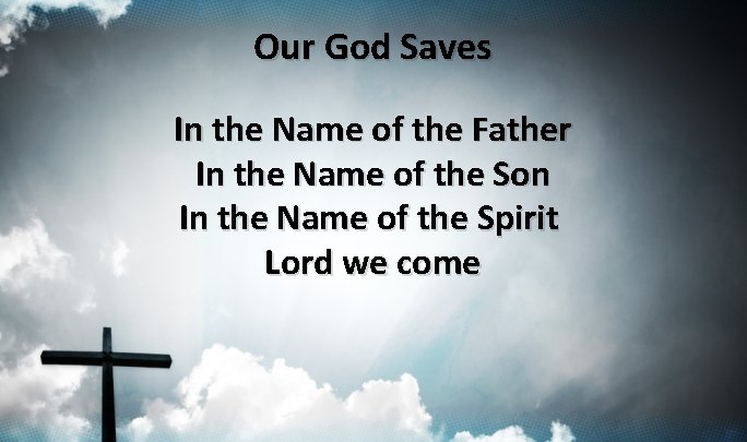 Our God Saves In the Name of the Father In the Name of the Our God Saves In the Name of the Father In the Name of the