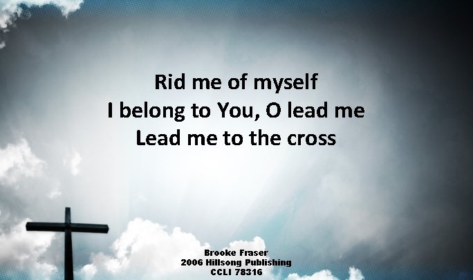 Rid me of myself I belong to You, O lead me Lead me to Rid me of myself I belong to You, O lead me Lead me to