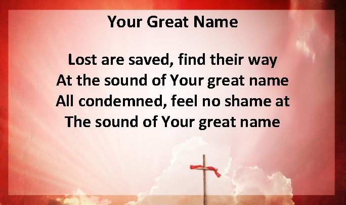 Your Great Name Lost are saved, find their way At the sound of Your Your Great Name Lost are saved, find their way At the sound of Your