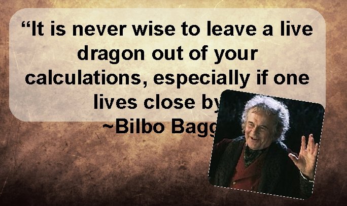 “It is never wise to leave a live dragon out of your calculations, especially “It is never wise to leave a live dragon out of your calculations, especially