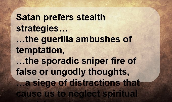 Satan prefers stealth strategies… …the guerilla ambushes of temptation, …the sporadic sniper fire of Satan prefers stealth strategies… …the guerilla ambushes of temptation, …the sporadic sniper fire of