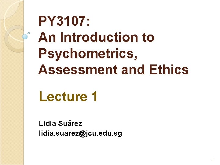 PY 3107: An Introduction to Psychometrics, Assessment and Ethics Lecture 1 Lidia Suárez lidia.