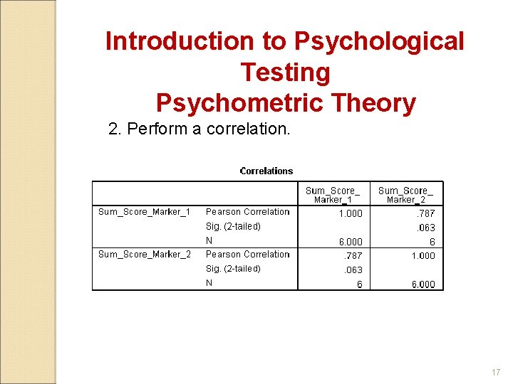 Introduction to Psychological Testing Psychometric Theory 2. Perform a correlation. 17 