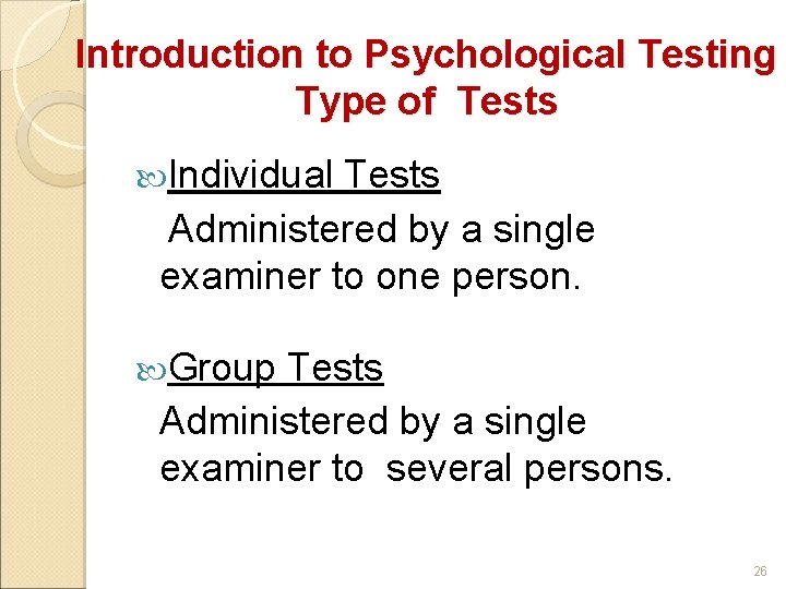 Introduction to Psychological Testing Type of Tests Individual Tests Administered by a single examiner