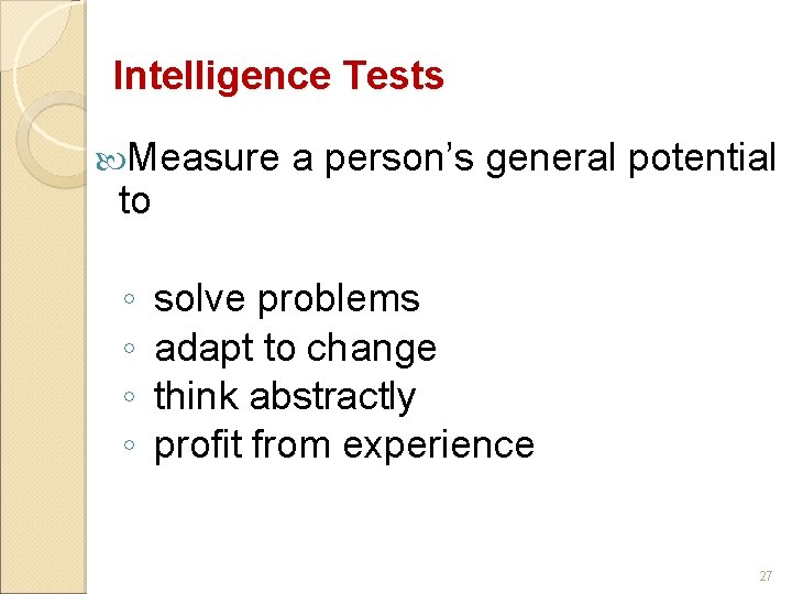 Intelligence Tests Measure to ◦ ◦ a person’s general potential solve problems adapt to