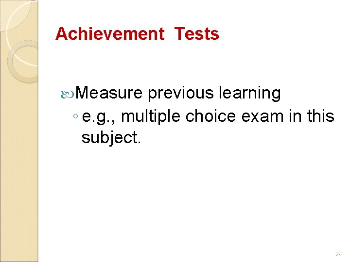 Achievement Tests Measure previous learning ◦ e. g. , multiple choice exam in this