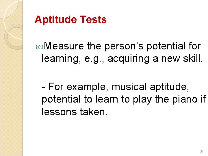 Aptitude Tests Measure the person’s potential for learning, e. g. , acquiring a new