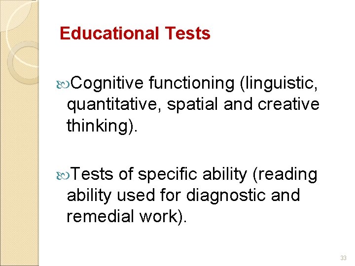 Educational Tests Cognitive functioning (linguistic, quantitative, spatial and creative thinking). Tests of specific ability