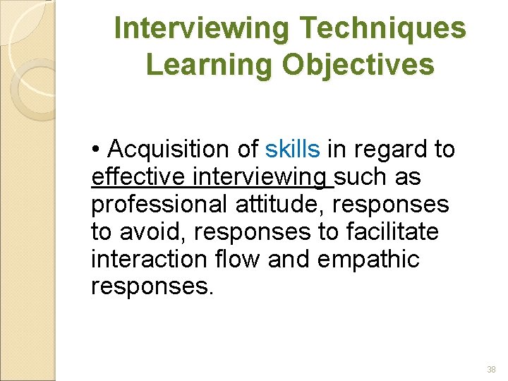 Interviewing Techniques Learning Objectives • Acquisition of skills in regard to effective interviewing such