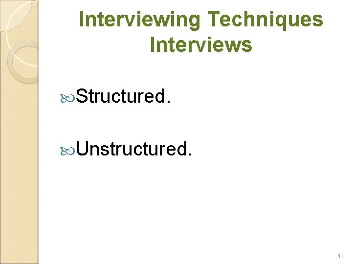 Interviewing Techniques Interviews Structured. Unstructured. 40 