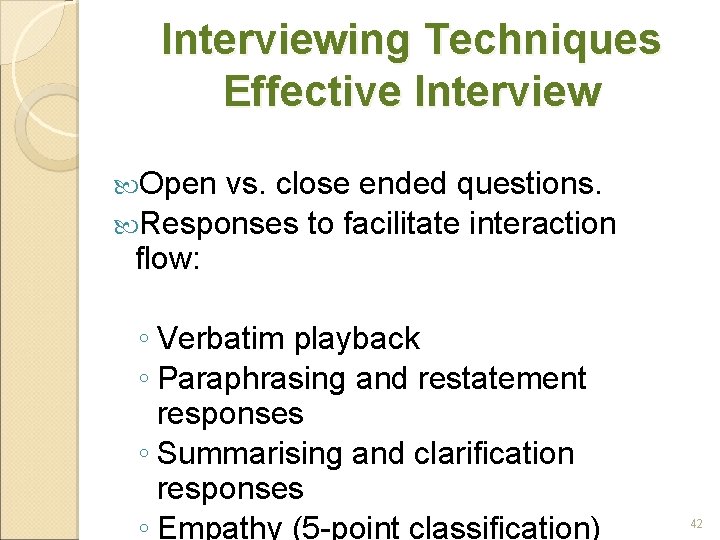 Interviewing Techniques Effective Interview Open vs. close ended questions. Responses to facilitate interaction flow: