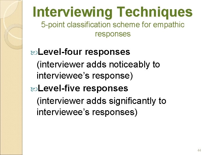 Interviewing Techniques 5 -point classification scheme for empathic responses Level-four responses (interviewer adds noticeably