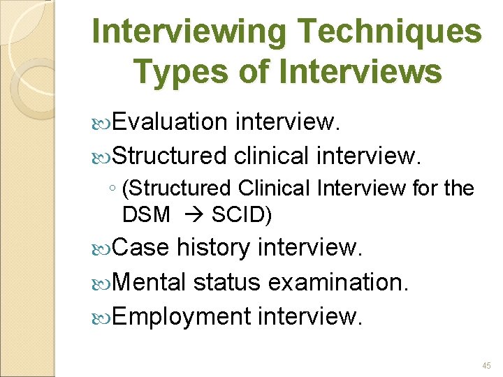 Interviewing Techniques Types of Interviews Evaluation interview. Structured clinical interview. ◦ (Structured Clinical Interview