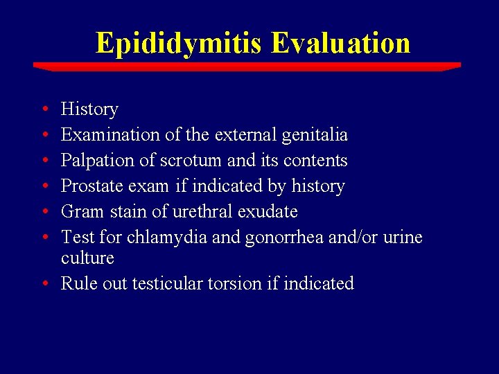 Epididymitis Evaluation • • • History Examination of the external genitalia Palpation of scrotum