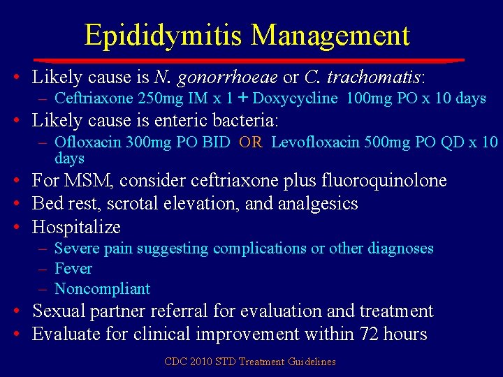 Epididymitis Management • Likely cause is N. gonorrhoeae or C. trachomatis: – Ceftriaxone 250