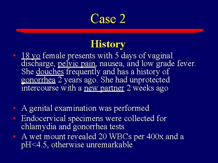 Case 2 History • 18 yo female presents with 5 days of vaginal discharge,