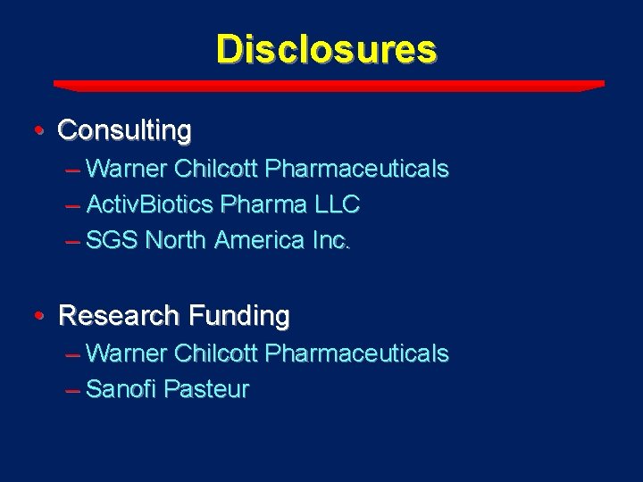 Disclosures • Consulting – Warner Chilcott Pharmaceuticals – Activ. Biotics Pharma LLC – SGS