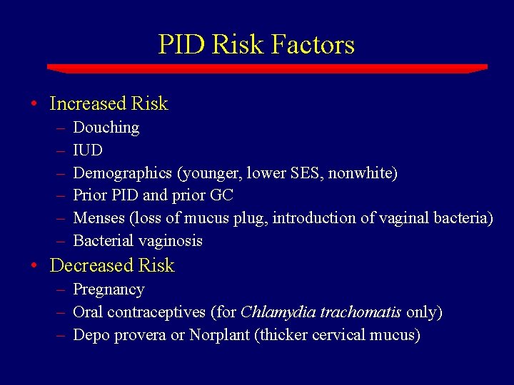 PID Risk Factors • Increased Risk – – – Douching IUD Demographics (younger, lower