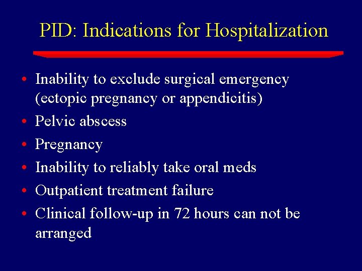 PID: Indications for Hospitalization • Inability to exclude surgical emergency (ectopic pregnancy or appendicitis)