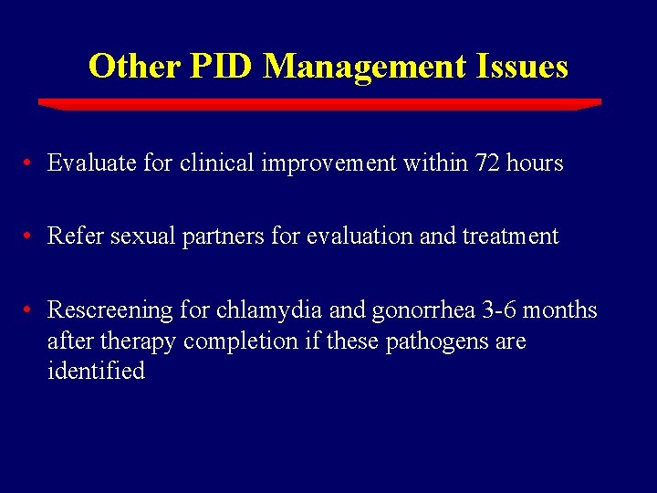 Other PID Management Issues • Evaluate for clinical improvement within 72 hours • Refer