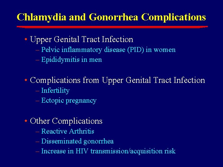 Chlamydia and Gonorrhea Complications • Upper Genital Tract Infection – Pelvic inflammatory disease (PID)